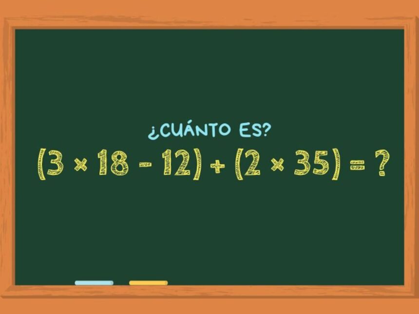 ¿Cuánto es (3×18-12) + (2×35)? El reto matemático que solo las mentes más rápidas y precisas pueden resolver